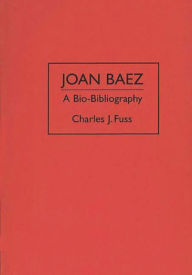 Title: Joan Baez: A Bio-Bibliography, Author: Charles J. Fuss
