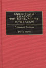 United States Relations with Russia and the Soviet Union: A Historical Dictionary