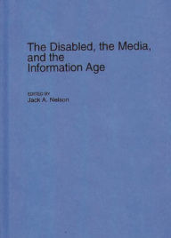 Title: The Disabled, the Media, and the Information Age, Author: Jack Nelson