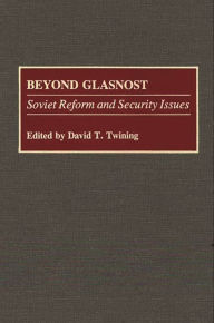 Title: Beyond Glasnost: Soviet Reform and Security Issues, Author: David T. Twining