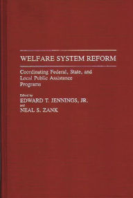 Title: Welfare System Reform: Coordinating Federal, State, and Local Public Assistance Programs, Author: Edward T. Jennings