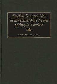 Title: English Country Life in the Barsetshire Novels of Angela Thirkell, Author: Laura Collins