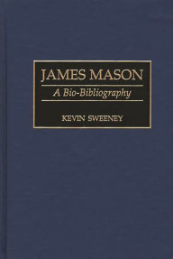 Title: James Mason: A Bio-Bibliography, Author: Kevin Sweeney