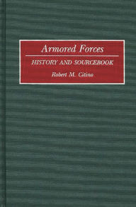 Title: Armored Forces: History and Sourcebook, Author: Robert M. Citino
