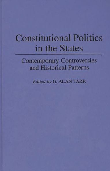 Constitutional Politics in the States: Contemporary Controversies and Historical Patterns / Edition 1