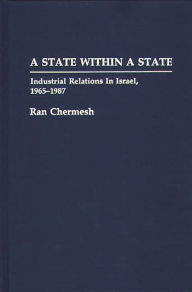 Title: A State Within a State: Industrial Relations in Israel, 1965-1987, Author: Ran Chermesh