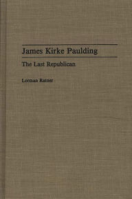 Title: James Kirke Paulding: The Last Republican, Author: Lorman Ratner