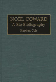 Title: Noel Coward: A Bio-Bibliography, Author: Stephen Cole