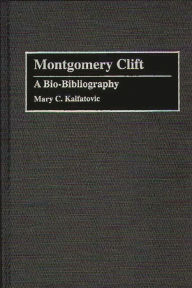 Title: Montgomery Clift: A Bio-Bibliography, Author: Mary Kalfatovic