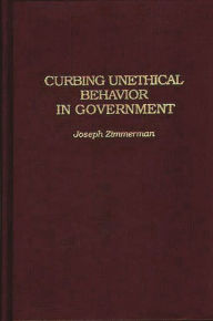 Title: Curbing Unethical Behavior in Government / Edition 1, Author: Joseph F. Zimmerman