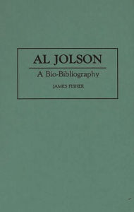 Title: Al Jolson: A Bio-Bibliography, Author: James Fisher