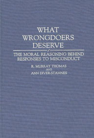 Title: What Wrongdoers Deserve: The Moral Reasoning Behind Responses to Misconduct, Author: Ann Diver-Stamnes