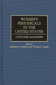 Title: Women's Periodicals in the United States: Consumer Magazines, Author: Kathleen L. Endres