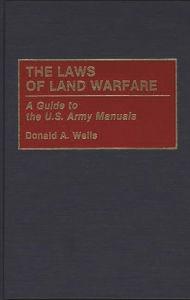 Title: The Laws of Land Warfare: A Guide to the U.S. Army Manuals, Author: Donald A. Wells