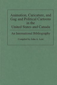 Title: Animation, Caricature, and Gag and Political Cartoons in the United States and Canada: An International Bibliography, Author: John Lent