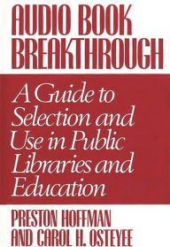 Title: Audio Book Breakthrough: A Guide to Selection and Use in Public Libraries and Education, Author: Preston Hoffman