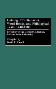 Title: Catalog of Dictionaries, Word Books, and Philological Texts, 1440-1900: Inventory of the Cordell Collection, Indiana State University, Author: David E. Vancil