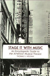Title: Stage It with Music: An Encyclopedic Guide to the American Musical Theatre, Author: Thomas S. Hischak