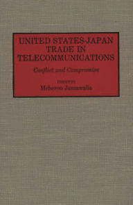 Title: United States-Japan Trade in Telecommunications: Conflict and Compromise, Author: Meheroo Jussawalla