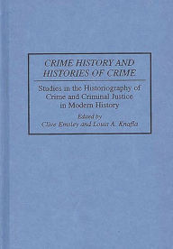 Title: Crime History and Histories of Crime: Studies in the Historiography of Crime and Criminal Justice in Modern History / Edition 1, Author: Clive Emsley