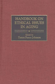 Title: Handbook on Ethical Issues in Aging / Edition 1, Author: Tanya F. Johnson