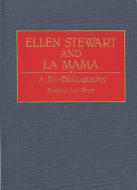Title: Ellen Stewart and La Mama: A Bio-Bibliography, Author: Barbara L. Horn