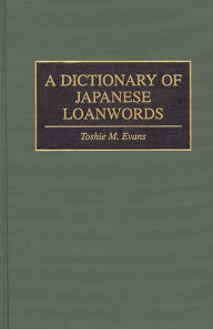 Title: A Dictionary of Japanese Loanwords, Author: Toshie M. Evans