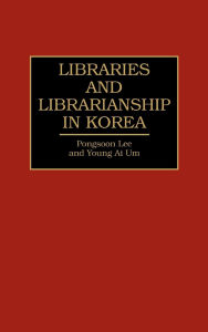 Title: Libraries and Librarianship in Korea, Author: Pongsoon Lee
