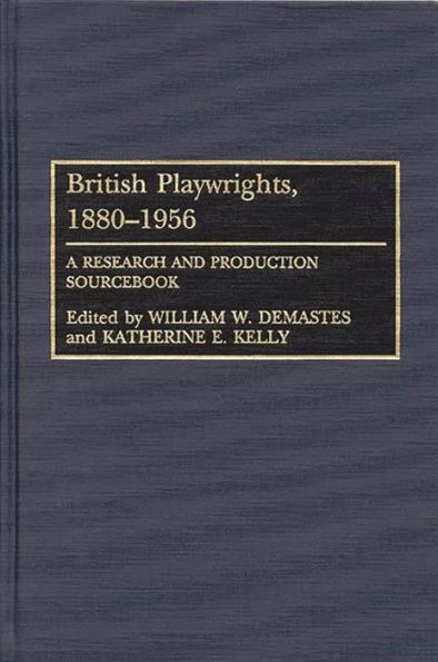 British Playwrights, 1880-1956: A Research and Production Sourcebook