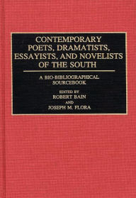 Title: Contemporary Poets, Dramatists, Essayists, and Novelists of the South: A Bio-Bibliographical Sourcebook, Author: Michael A. Bain