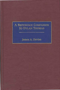 Title: A Reference Companion to Dylan Thomas, Author: James A. Davies