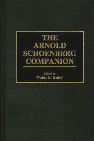 Title: The Arnold Schoenberg Companion, Author: Walter B. Bailey