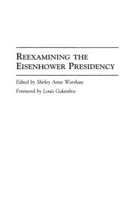 Title: Reexamining the Eisenhower Presidency, Author: Shirley A. Warshaw