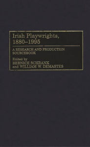 Title: Irish Playwrights, 1880-1995: A Research and Production Sourcebook, Author: William W. Demastes