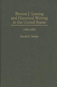 Title: Benson J. Lossing and Historical Writing in the United States: 1830-1890, Author: Harold Mahan