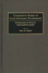 Title: Comparative Studies in Local Economic Development: Problems in Policy Implementation, Author: Peter B. Meyer