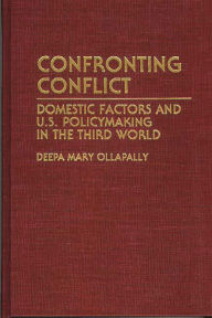 Title: Confronting Conflict: Domestic Factors and U.S. Policymaking in the Third World, Author: Deepa M Ollapally