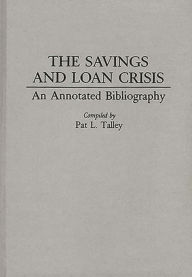 Title: The Savings and Loan Crisis: An Annotated Bibliography, Author: Pat Talley