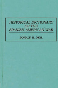 Title: Historical Dictionary of the Spanish American War, Author: Donald H. Dyal