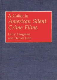 Title: A Guide to American Silent Crime Films, Author: Daniel Finn