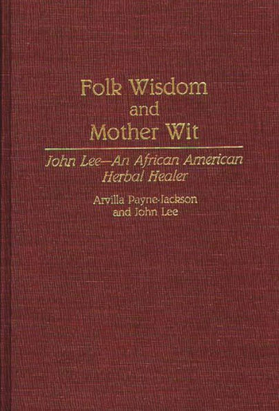 Folk Wisdom and Mother Wit: John Lee--An African American Herbal Healer