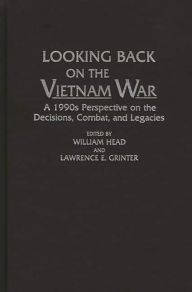 Title: Looking Back on the Vietnam War: A 1990s Perspective on the Decisions, Combat, and Legacies, Author: Lawrence E. Grinter