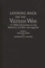 Looking Back on the Vietnam War: A 1990s Perspective on the Decisions, Combat, and Legacies