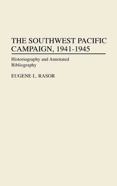 The Southwest Pacific Campaign, 1941-1945: Historiography and Annotated Bibliography