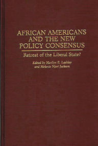 Title: African Americans and the New Policy Consensus: Retreat of the Liberal State?, Author: Melane N. Jackson