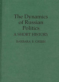 Title: The Dynamics of Russian Politics: A Short History, Author: Barbara B. Green