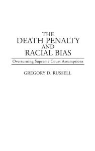 Title: The Death Penalty and Racial Bias: Overturning Supreme Court Assumptions, Author: Gregory Russell