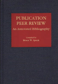 Title: Publication Peer Review: An Annotated Bibliography, Author: Bruce W. Speck