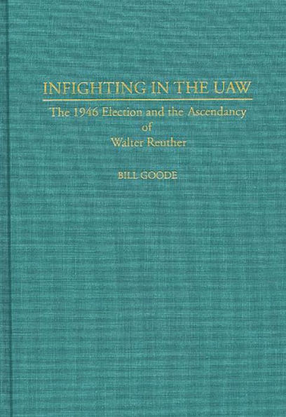 Infighting in the UAW: The 1946 Election and the Ascendancy of Walter Reuther