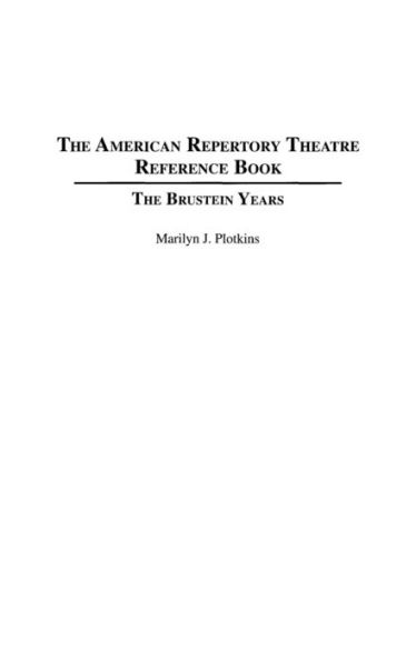 The American Repertory Theatre Reference Book: The Brustein Years